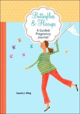 Butterflies & Hiccups: A Guided Pregnancy Journal by Laurie J. Wing - New Baby New Paltz